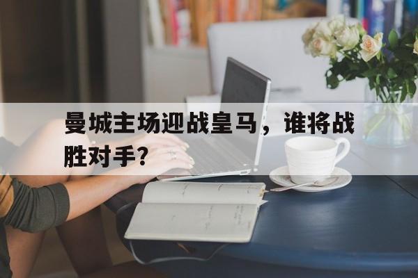 九游娱乐官方平台-曼城vs皇马欧冠分析